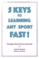 Portada de 5 Keys to Learning Any (thing) Sport Fast: Thoughts About Future Potential