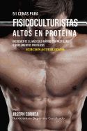 Portada de 51 Cenas Para Fisicoculturistas Altos En Proteina: Incremente El Musculo Rapido Sin Pastillas O Suplementos Proteicos