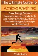 Portada de Achieve Anything - Chris Smith: Boost Energy, Enhance Creativity, Increase Productivity, and Achieve Anything with These Proven Strategies for Energy