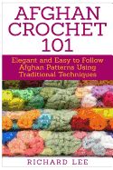 Portada de Afghan Crochet 101: Elegant and Easy to Follow Afghan Patterns Using Traditional Techniques