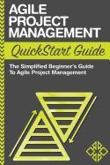 AGILE PROJECT MANAGEMENT QUICKSTART GUIDE: A SIMPLIFIED BEGINNERS GUIDE ...