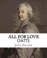 Portada de All for Love (1677). by: John Dryden: John Dryden (19 August [O.S. 9 August] 1631 - 12 May [O.S. 1 May] 1700) Was an English Poet, Literary Cri