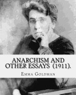 Portada de Anarchism and Other Essays (1911). by: Emma Goldman: Emma Goldman (June 27 [o.S. June 15], 1869 - May 14, 1940) Was an Anarchist Political Activist an