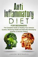 Portada de Anti-Inflammatory Diet for Beginners: The Complete Guide to Healing Your Immune System, Restoring Health and Naturally Remedying Arthritis & Chronic F