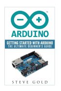 Portada de Arduino: Getting Started with Arduino: The Ultimate Beginner's Guide
