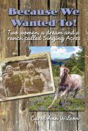 Portada de Because We Wanted To!: Two Women, a Dream and a Ranch Called Singing Acres