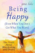 Portada de Being Happy (Even When You Don't Get What You Want): The Truth about Manifesting and Desire