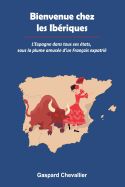 Portada de Bienvenue Chez Les Iberiques: L'Espagne Dans Tous Ses Etats, Sous La Plume Amusee D'Un Francais