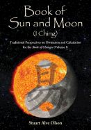 Portada de Book of Sun and Moon (I Ching) Volume I: Traditional Perspectives on Divination and Calculation for the Book of Changes