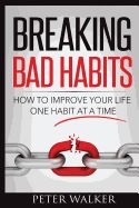 Portada de Breaking Bad Habits: How to Improve Your Life One Habit at a Time