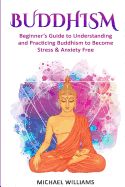 Portada de Buddhism: Beginner's Guide to Understanding & Practicing Buddhism to Become Stress and Anxiety Free