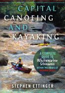 Portada de Capital Canoeing and Kayaking: A Complete Guide to Whitewater Streams Within about Two Hours of Washington DC