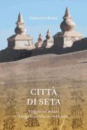 Portada de Citta Di Seta: Viaggio Nel Tempo Lungo Le Antiche Vie Della Seta