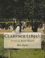 Portada de Clarence (1895). by: Bret Harte: Francis Bret Harte (August 25, 1836 - May 5, 1902) Was an American Short Story Writer and Poet