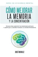 Portada de Como Mejorar La Memoria y La Concentracion: Tecnicas Para Aumentar Tus Capacidades Mentales y Lograr Que El Cerebro Funcione a Su Maximo Rendimiento