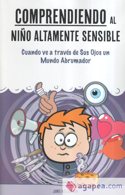 Comprendiendo Al Nino Altamente Sensible: Cuando Ve a Traves de Sus Ojos Un Mundo Abrumador