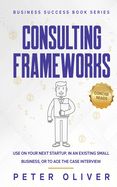 Portada de Consulting Frameworks: Use on Your Next Startup, in an Existing Small Business, or to Ace the Case Interview