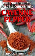 Portada de Cure Sore Throats, Colds and Coughs with Cayenne Pepper