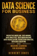 Portada de Data Science for Business: Predictive Modeling, Data Mining, Data Analytics, Data Warehousing, Data Visualization, Regression Analysis, Database