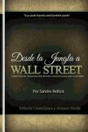 Portada de Desde La Jungla a Wall Street: Como Pase de Trabajar Por Dinero a Hacer Trabajar Al Dinero