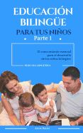 Portada de Educacion Bilingue Para Tus Ninos: El Conocimiento Esencial Para El Desarrollo de Tus Ninos Bilingues