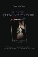 Portada de El Angel Que No Merecia Morir.: "Cuando El Amor Es Verdadero... Las Casualidades Se Convierten En Milagros"