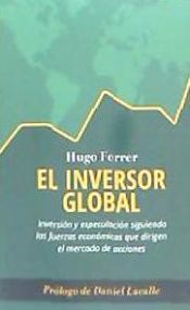 Portada de El Inversor Global: Inversion y Especulacion Siguiendo Las Fuerzas Economicas Que Dirigen El Mercado de Acciones