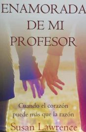 Portada de Enamorada de Mi Profesor: Cuando El Corazon Puede Mas Que La Razon