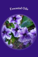 Portada de Essential Oils: Discover The Benefits And How To Use Essential Oils For Everyday Situations - Access A Variety Of Useful Essential Oil