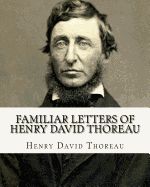 Portada de Familiar Letters of Henry David Thoreau. by: Henry David Thoreau, Edited By: F. B . Sanborn: Franklin Benjamin Sanborn (December 15, 1831 - February 2