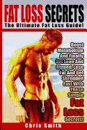 Portada de Fat Loss Secrets - Chris Smith: The Ultimate Fat Loss Guide: Boost Metabolism and Finally Get Lean and Ripped, Lose Fat and Get Shredded Fast with The