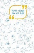 Portada de Funny Things My Kid Said: Blue Drawings Cover Write Down the Funny Quotes of Your Children