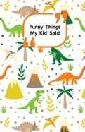 Portada de Funny Things My Kid Said: Dinosaurs Cover Write Down the Funny Quotes of Your Children