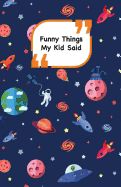 Portada de Funny Things My Kid Said: Space Cover Write Down the Funny Quotes of Your Children