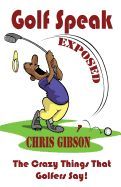 Portada de Golf Speak Exposed: The Crazy Things That Golfer's Say (I Knew I Was Gonna Do That!)