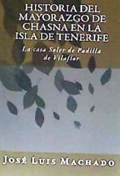 Portada de Historia del Mayorazgo de Chasna En La Isla de Tenerife: La Casa Soler de Padilla de Vilaflor