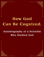 Portada de How God Can Be Cognized. Autobiography of a Scientist Who Studied God