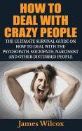 Portada de How to Deal with Crazy People: The Ultimate Survival Guide on How to Deal with the Psychopath, Sociopath, Narcissist and Other Disturbed People