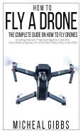 HOW TO FLY A DRONE: THE COMPLETE GUIDE ON HOW TO FLY DRONES (INCLUDING ...