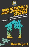 Portada de How to Install a Home Surveillance System: Your Step-By-Step Guide to Installing a Home Surveillance System