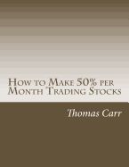 Portada de How to Make 50% Per Month Trading Stocks: How to Trade One of the Most Exciting Trading Systems Ever Invented!
