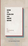 Portada de How to Publish an Indie Book: An Asymmetrical Guide
