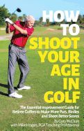 Portada de How to Shoot Your Age in Golf: The Essential Improvement Guide for Retiree Golfers to Make More Pars, Birdies and Shoot Better Scores