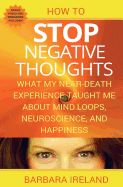 Portada de How to Stop Negative Thoughts: What My Near Death Experience Taught Me about Mind Loops, Neuroscience, and Happiness