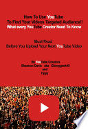 Portada de How to Use Youtube to Find Your Videos Targeted Audience!!: What Every Youtube Creator Need to Know Must Read Before You Upload Your Next Youtube Vide