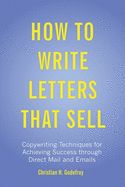 Portada de How to Write Letters That Sell: Copywriting Techniques for Achieving Success Through Direct Mail and Emails