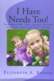 Portada de I Have Needs Too!: Supporting the Child Whose Sibling Has Special Needs