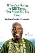 Portada de If You're Going to Kill Them, You Must Kill Us First: The Story of an African Peacemaker