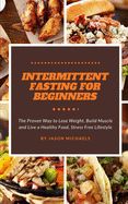 Portada de Intermittent Fasting for Beginners: The Proven Way to Lose Weight, Build Muscle and Live a Healthy, Food-Stress-Free Lifestyle