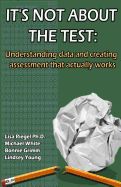 Portada de It's Not about the Test: Understanding Data and Creating Assessment That Actually Works